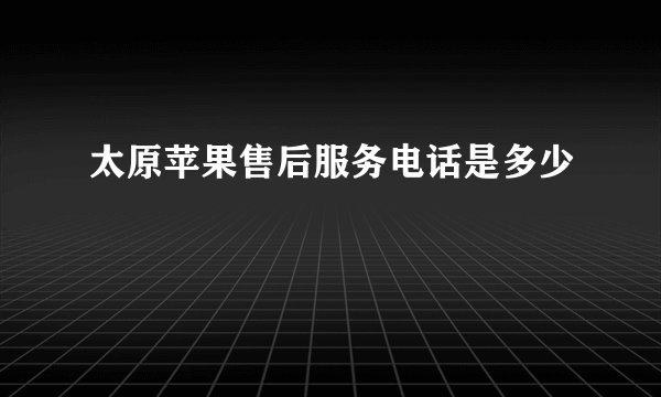 太原苹果售后服务电话是多少
