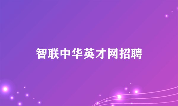 智联中华英才网招聘