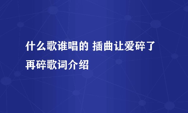 什么歌谁唱的 插曲让爱碎了再碎歌词介绍