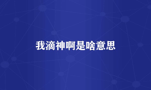我滴神啊是啥意思