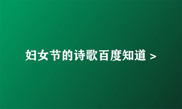 妇女节的诗歌百度知道 >