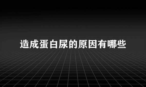 造成蛋白尿的原因有哪些