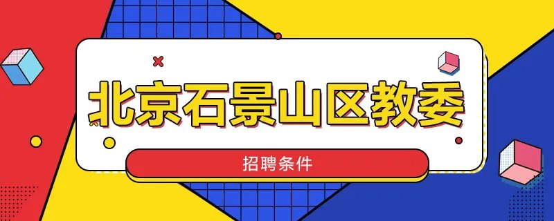 北京石景山区教委招聘条件