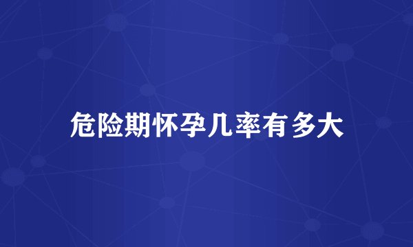 危险期怀孕几率有多大