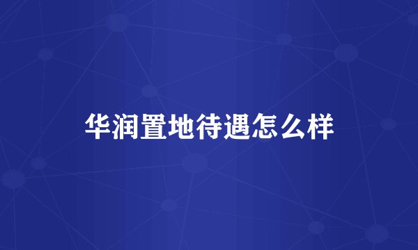 华润置地待遇怎么样