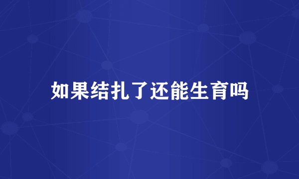 如果结扎了还能生育吗