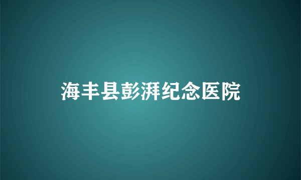 海丰县彭湃纪念医院