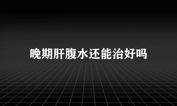晚期肝腹水还能治好吗