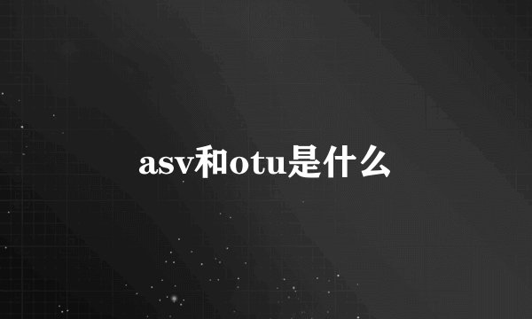 asv和otu是什么