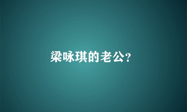 梁咏琪的老公？