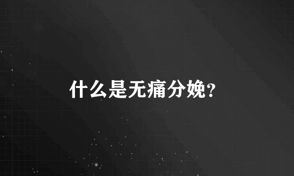 什么是无痛分娩？