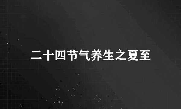 二十四节气养生之夏至
