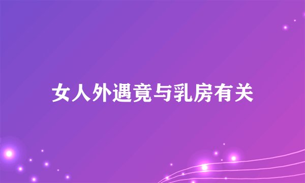 女人外遇竟与乳房有关
