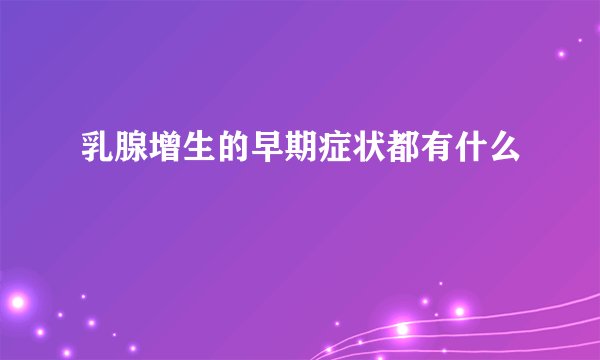 乳腺增生的早期症状都有什么