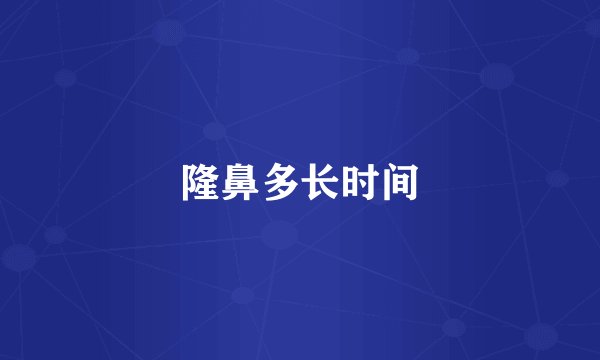 隆鼻多长时间