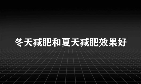 冬天减肥和夏天减肥效果好