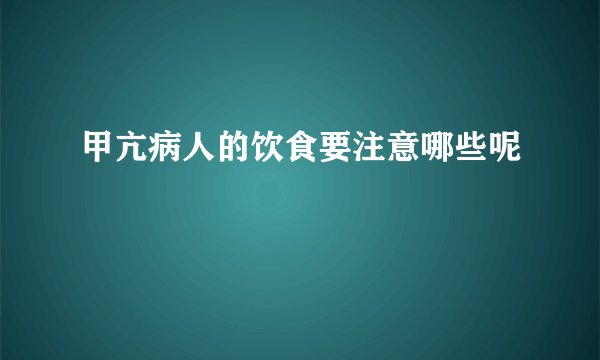 甲亢病人的饮食要注意哪些呢