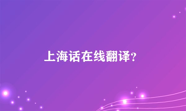 上海话在线翻译？