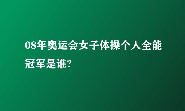 08年奥运会女子体操个人全能冠军是谁?