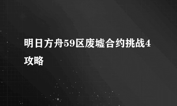 明日方舟59区废墟合约挑战4攻略
