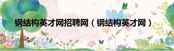 钢结构英才网招聘网（钢结构英才网）