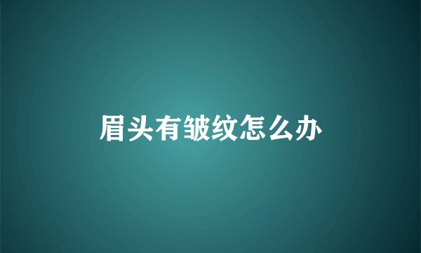 眉头有皱纹怎么办