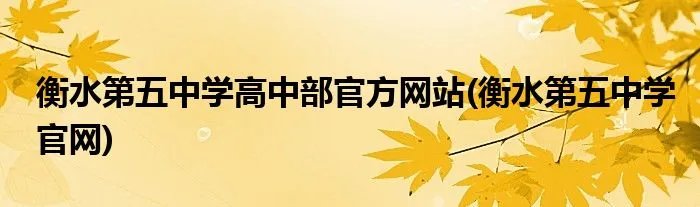 衡水第五中学高中部官方网站(衡水第五中学官网)