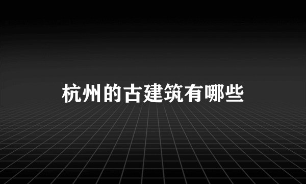 杭州的古建筑有哪些