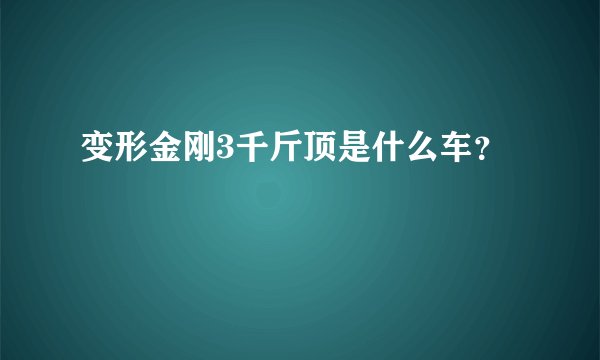 变形金刚3千斤顶是什么车？