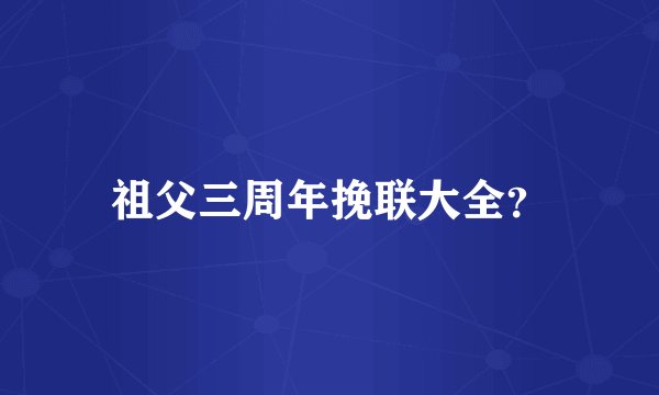 祖父三周年挽联大全?