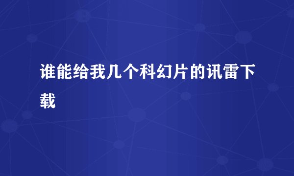 谁能给我几个科幻片的讯雷下载
