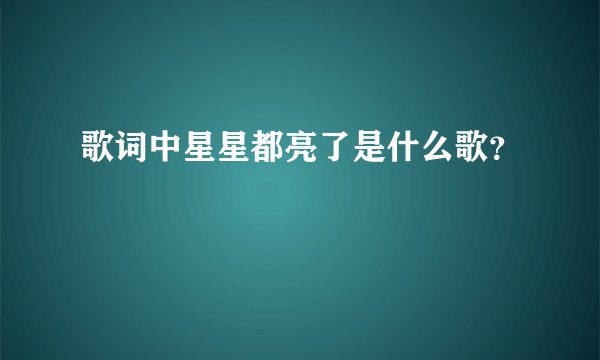 歌词中星星都亮了是什么歌？