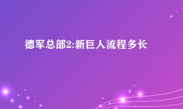 德军总部2:新巨人流程多长
