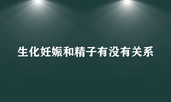 生化妊娠和精子有没有关系