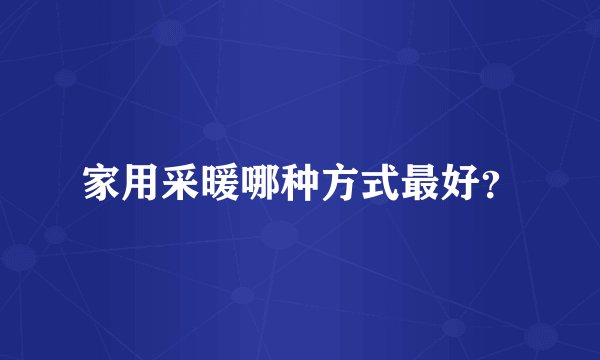 家用采暖哪种方式最好？