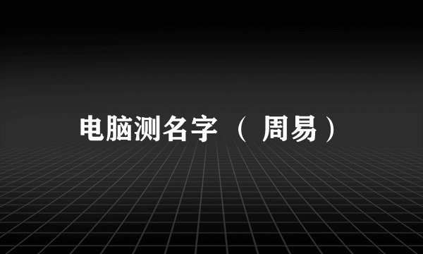 电脑测名字 （ 周易）
