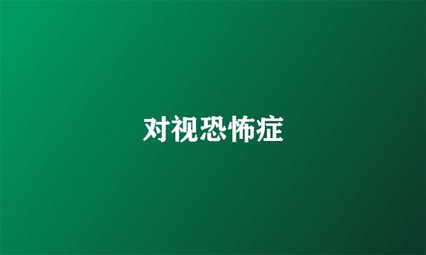 对视恐怖症