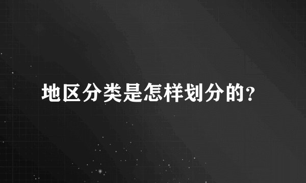 地区分类是怎样划分的？