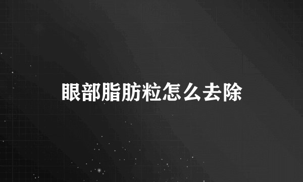 眼部脂肪粒怎么去除