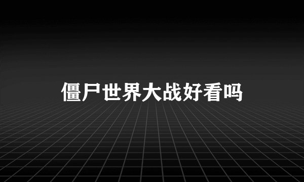 僵尸世界大战好看吗