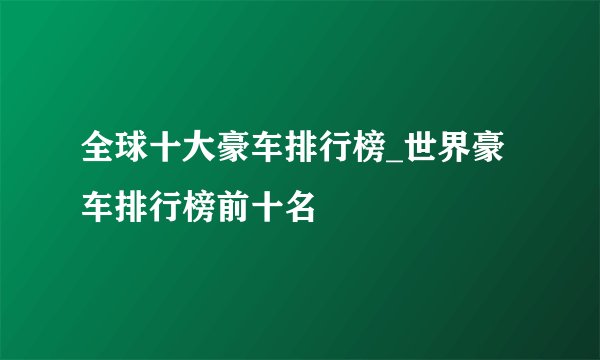 全球十大豪车排行榜_世界豪车排行榜前十名
