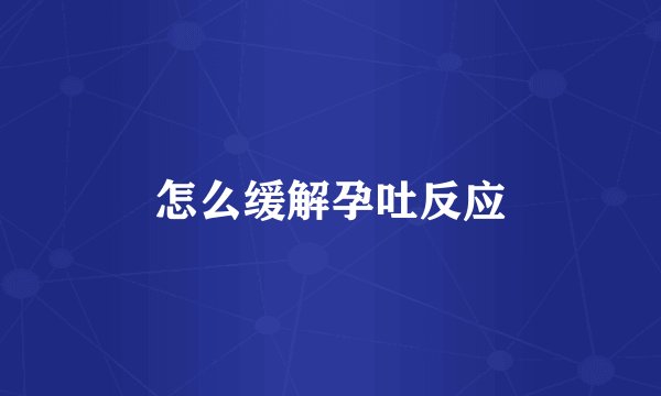 怎么缓解孕吐反应