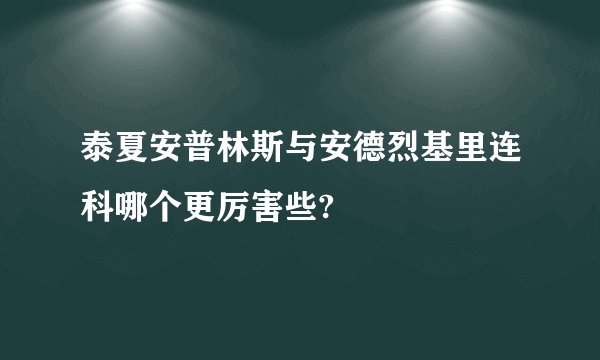 泰夏安普林斯与安德烈基里连科哪个更厉害些?