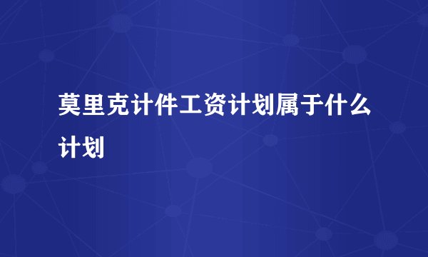 莫里克计件工资计划属于什么计划
