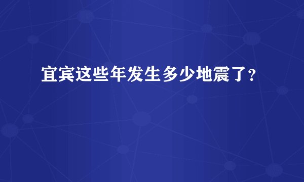 宜宾这些年发生多少地震了？