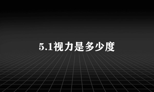 5.1视力是多少度