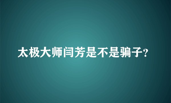 太极大师闫芳是不是骗子？