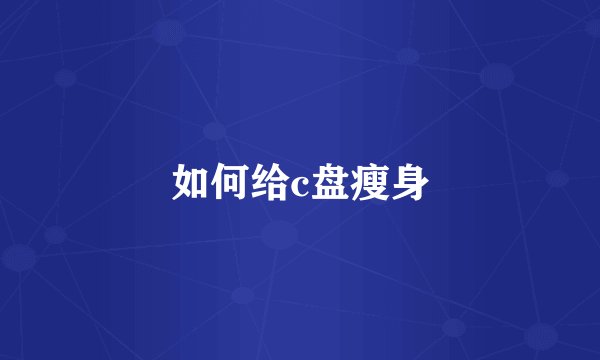 如何给c盘瘦身