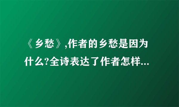 《乡愁》,作者的乡愁是因为什么?全诗表达了作者怎样的深切愿望?