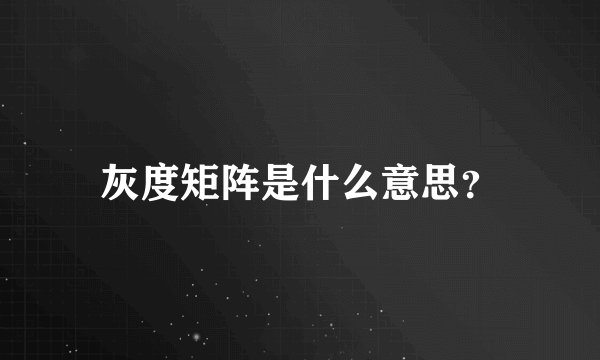 灰度矩阵是什么意思？